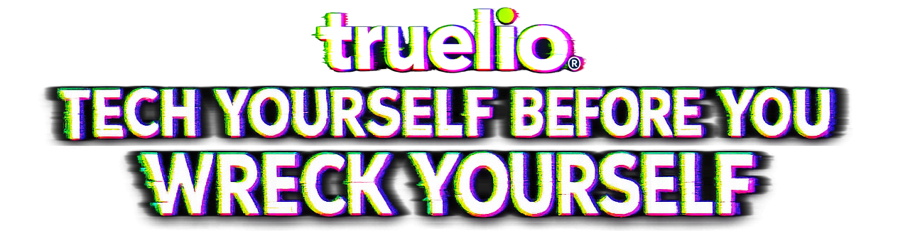 Truelio Tech Yourself Before You Wreck Yourself